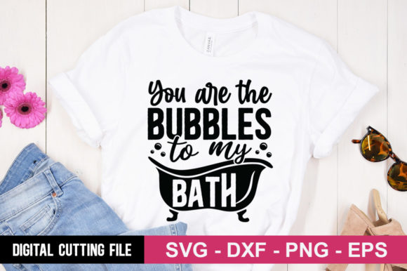 You Are the Bubbles to My Bath SVG